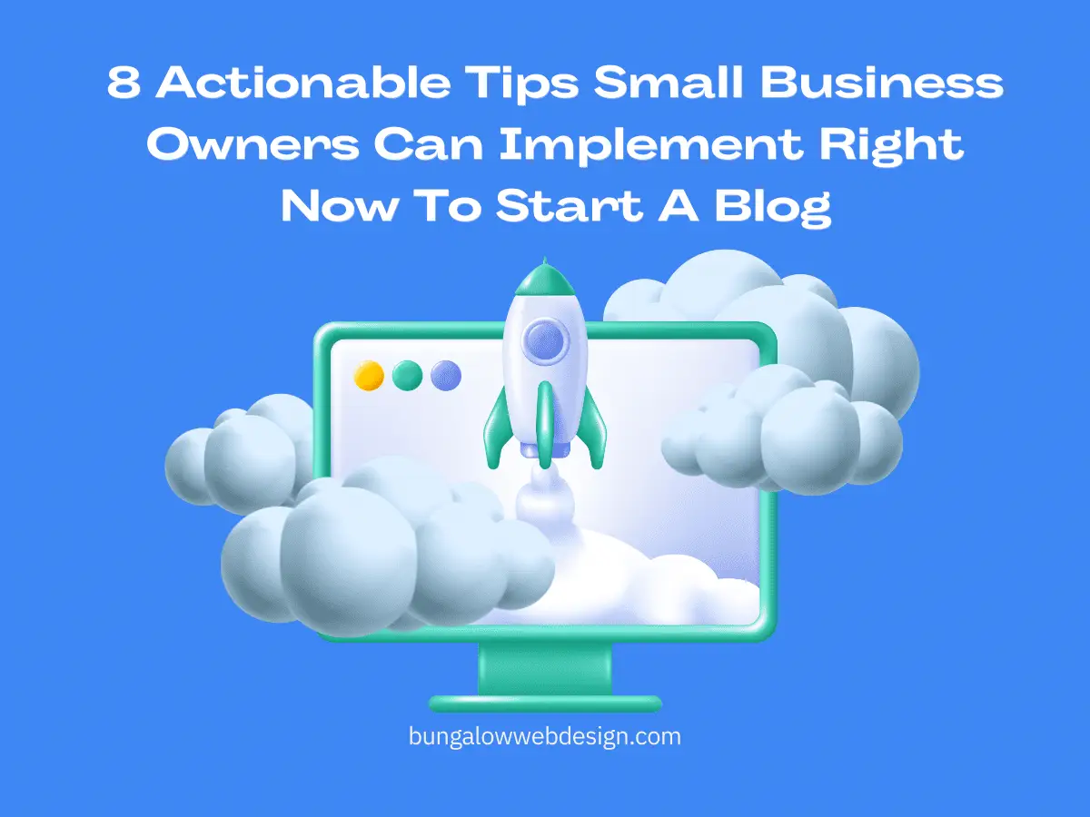 8 Actionable Tips Small Business Owners Can Implement Right Now To Start A Blog